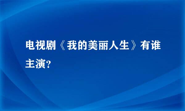 电视剧《我的美丽人生》有谁主演？