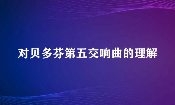 对贝多芬第五交响曲的理解