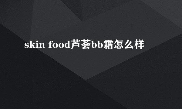 skin food芦荟bb霜怎么样