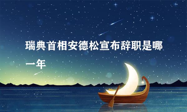 瑞典首相安德松宣布辞职是哪一年