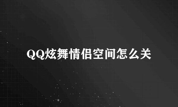 QQ炫舞情侣空间怎么关