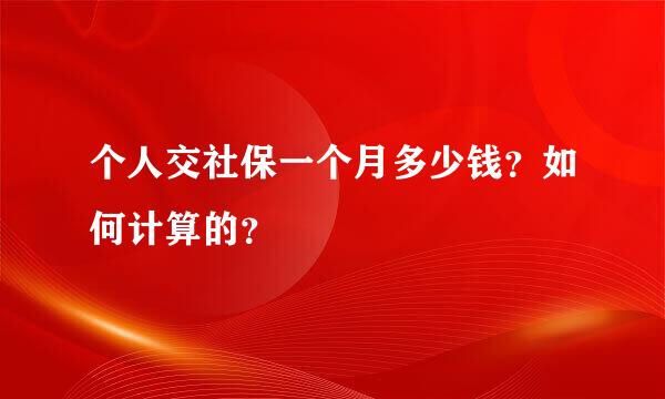 个人交社保一个月多少钱？如何计算的？