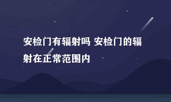 安检门有辐射吗 安检门的辐射在正常范围内