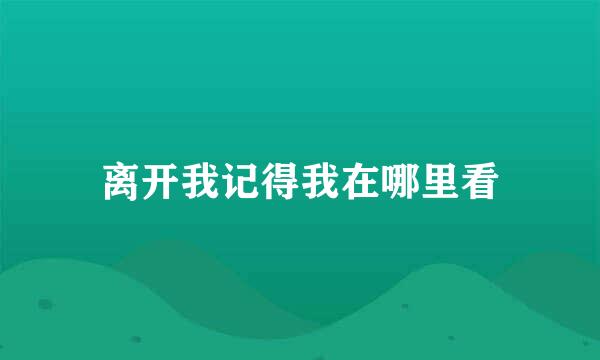 离开我记得我在哪里看