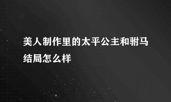 美人制作里的太平公主和驸马结局怎么样