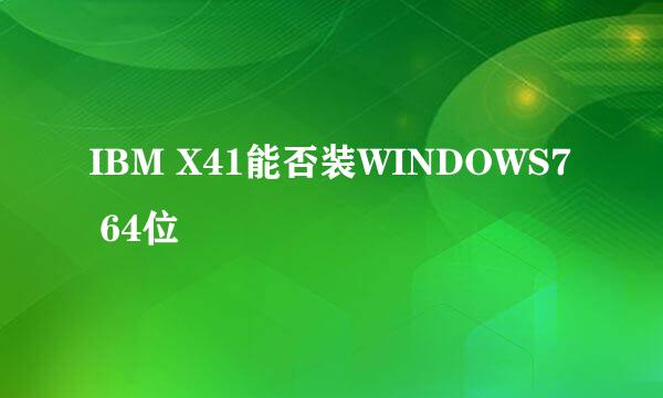 IBM X41能否装WINDOWS7 64位