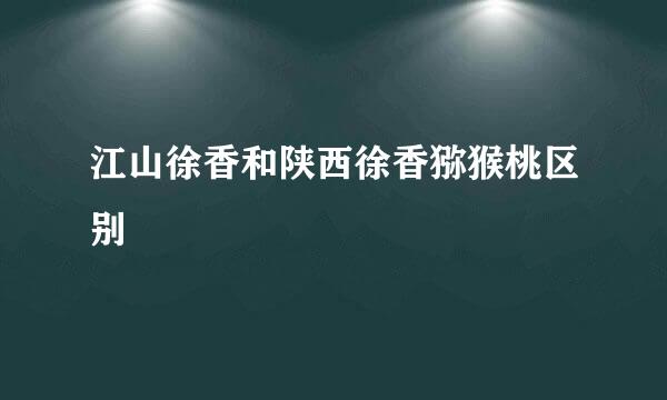 江山徐香和陕西徐香猕猴桃区别