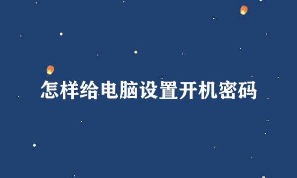 怎样给电脑设置开机密码