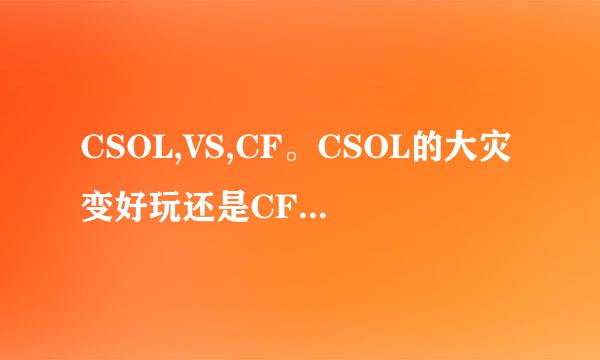 CSOL,VS,CF。CSOL的大灾变好玩还是CF的挑战好玩？