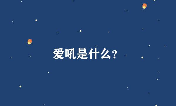 爱吼是什么？