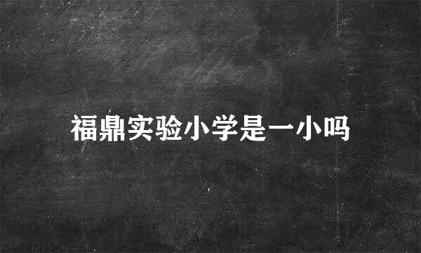 福鼎实验小学是一小吗