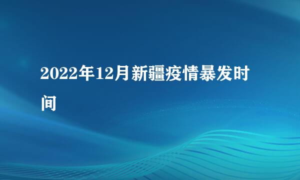 2022年12月新疆疫情暴发时间