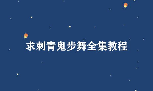 求刺青鬼步舞全集教程