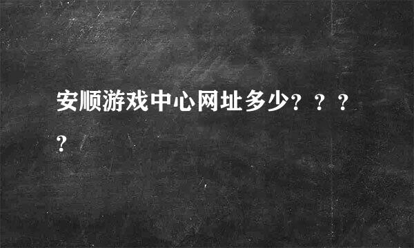 安顺游戏中心网址多少？？？？