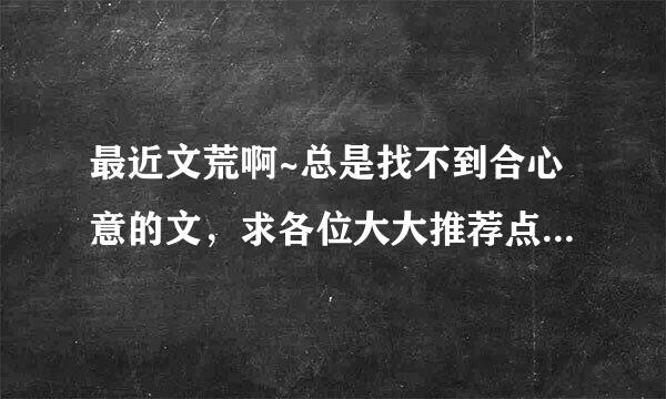 最近文荒啊~总是找不到合心意的文，求各位大大推荐点耽美文吧~