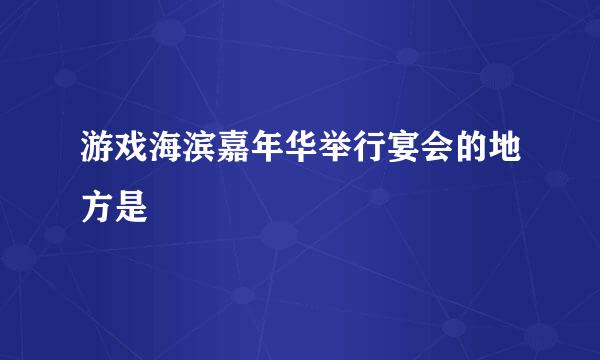 游戏海滨嘉年华举行宴会的地方是