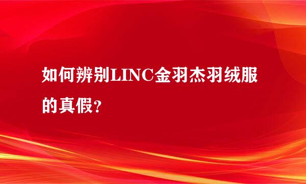 如何辨别LINC金羽杰羽绒服的真假？