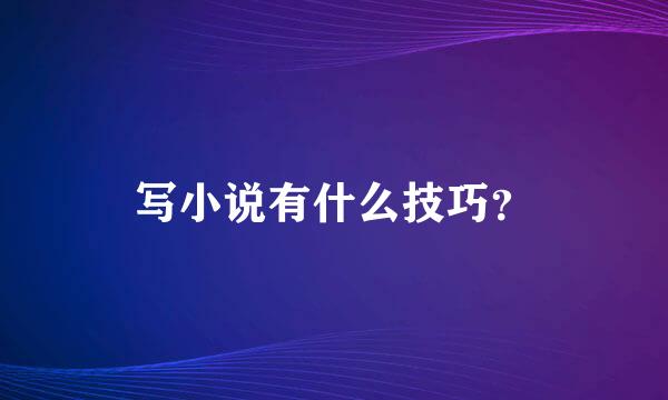 写小说有什么技巧？