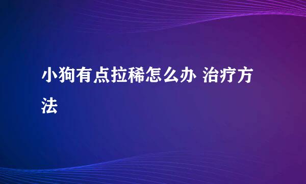 小狗有点拉稀怎么办 治疗方法