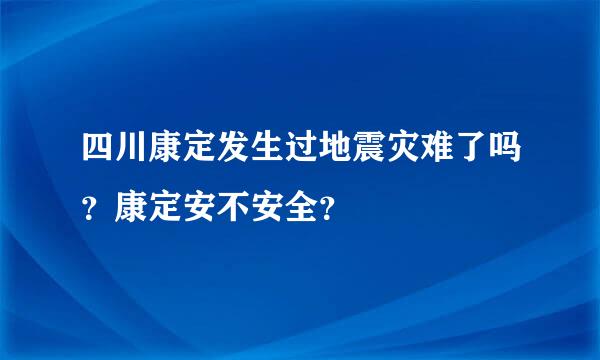 四川康定发生过地震灾难了吗？康定安不安全？