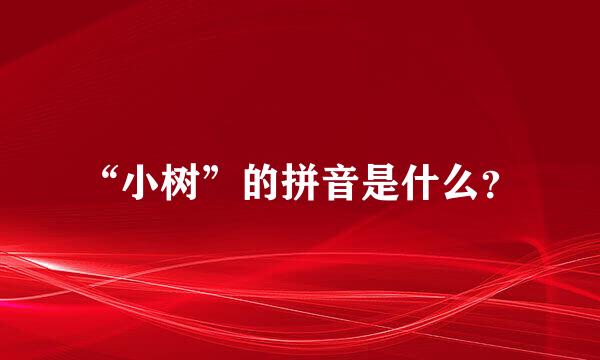 “小树”的拼音是什么？