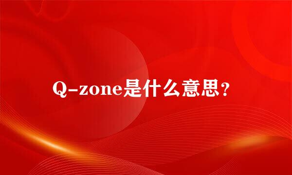 Q-zone是什么意思？