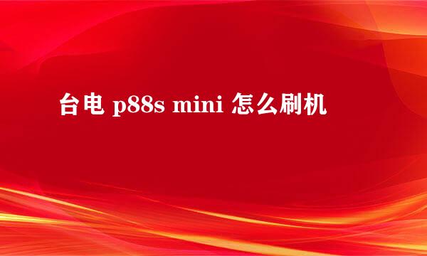 台电 p88s mini 怎么刷机