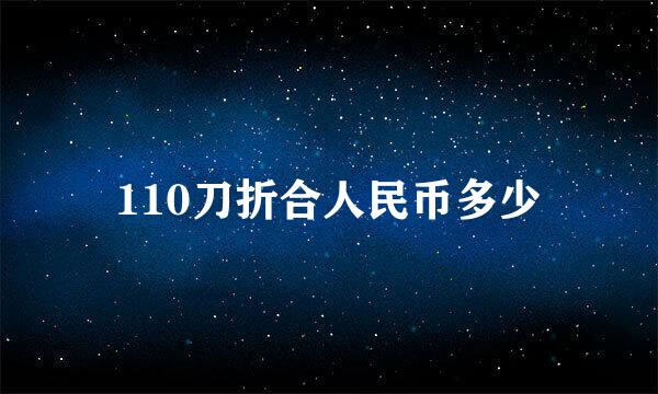 110刀折合人民币多少