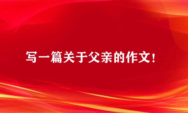 写一篇关于父亲的作文！