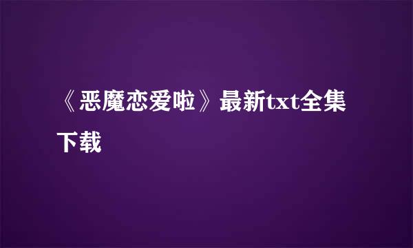 《恶魔恋爱啦》最新txt全集下载