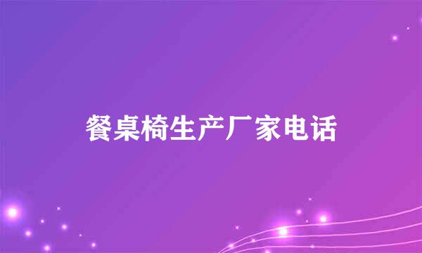 餐桌椅生产厂家电话