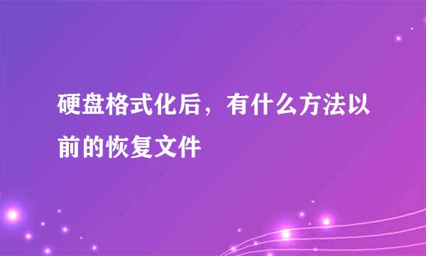 硬盘格式化后，有什么方法以前的恢复文件