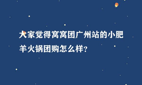 大家觉得窝窝团广州站的小肥羊火锅团购怎么样？