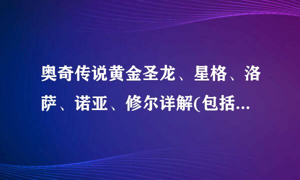 奥奇传说黄金圣龙、星格、洛萨、诺亚、修尔详解(包括战斗力、种族值、技能、阵型搭配)