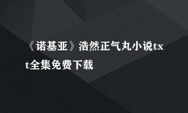 《诺基亚》浩然正气丸小说txt全集免费下载