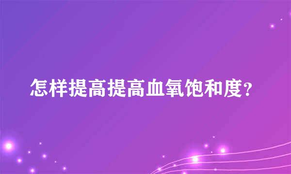 怎样提高提高血氧饱和度？