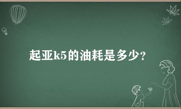 起亚k5的油耗是多少？