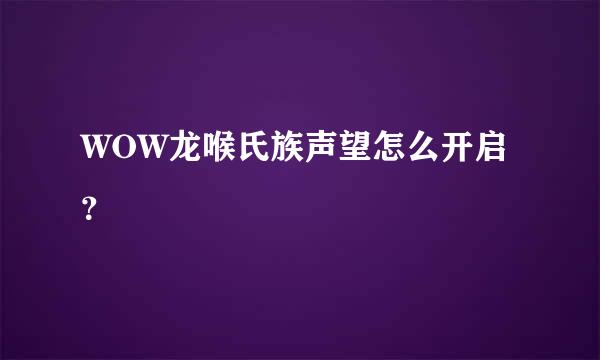 WOW龙喉氏族声望怎么开启？