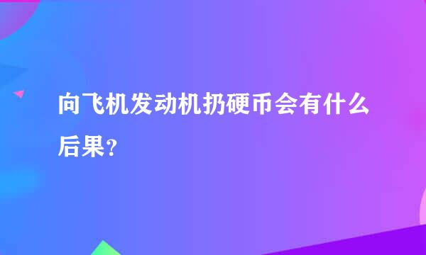 向飞机发动机扔硬币会有什么后果？