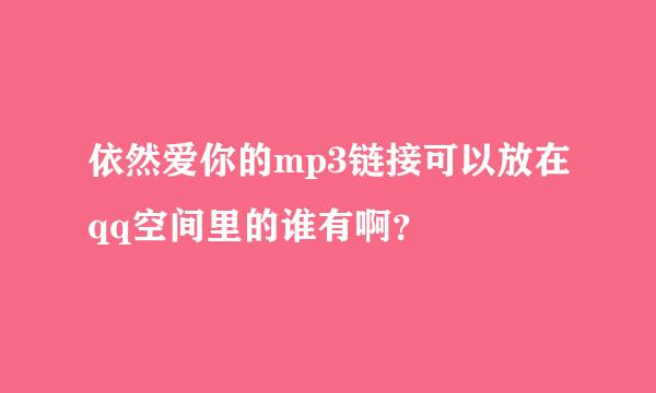 依然爱你的mp3链接可以放在qq空间里的谁有啊？