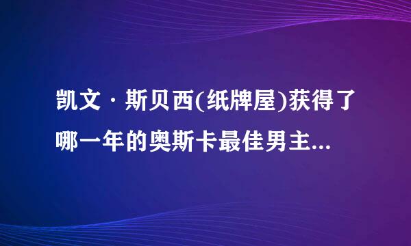 凯文·斯贝西(纸牌屋)获得了哪一年的奥斯卡最佳男主角奖?获奖作品是什么？