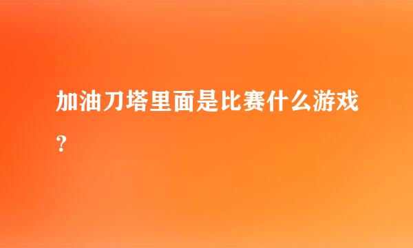 加油刀塔里面是比赛什么游戏？