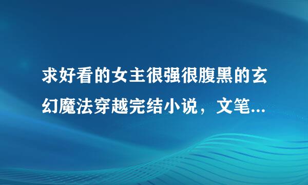 求好看的女主很强很腹黑的玄幻魔法穿越完结小说，文笔不要小白，结局一对一