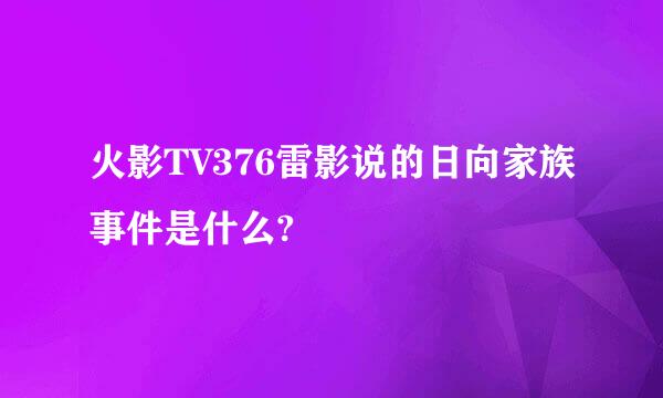 火影TV376雷影说的日向家族事件是什么?