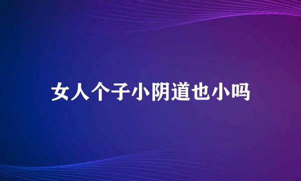 女人个子小阴道也小吗