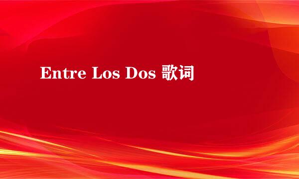 Entre Los Dos 歌词