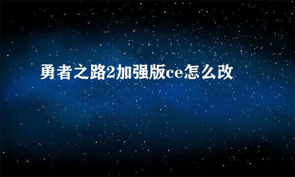 勇者之路2加强版ce怎么改