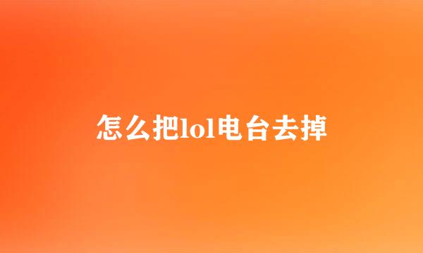 怎么把lol电台去掉