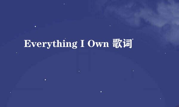 Everything I Own 歌词