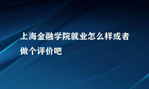 上海金融学院就业怎么样或者做个评价吧